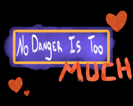 No Danger Is Too Much Image