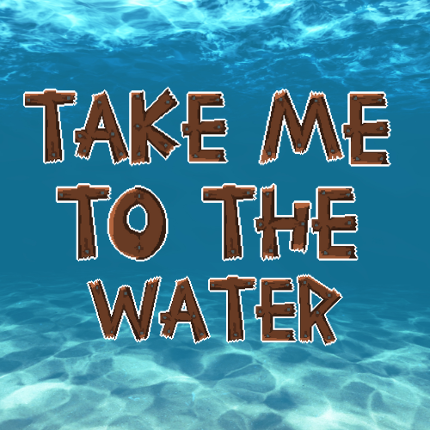 Take Me to The Water Game Cover