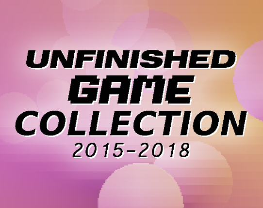 UNFINISHED GAMES COLLECTION 2015-2018 Game Cover