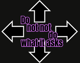 Do Not Not Do what it Asks Image