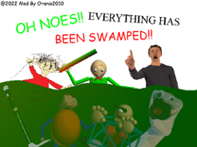 Oh Noes!! Everything Has Been SWAMPED!! (Baldi Joke Mod) Image