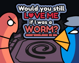 Would you still love me if I was a worm? Image