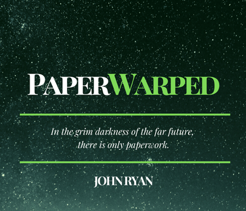 Paperwarped: A Game of Bureaucracy in the Grim Dark Future Game Cover