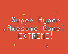 Super Hyper Awesome Game: EXTREME! Image