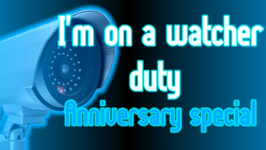 I'm on a watcher duty: Anniversary special Image