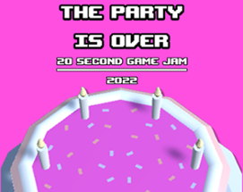 The Party is Over | 20 Second Game Jam [2022] Image