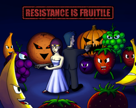 Resistance is Fruitile Image