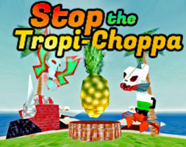 Stop the Tropi-Choppa Image