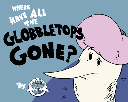 Where Have All the Globbletops Gone? Game Cover