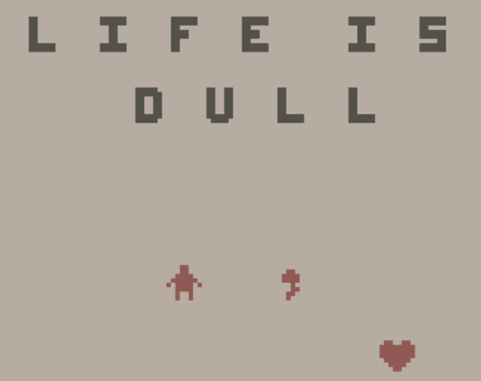 life is dull. Game Cover