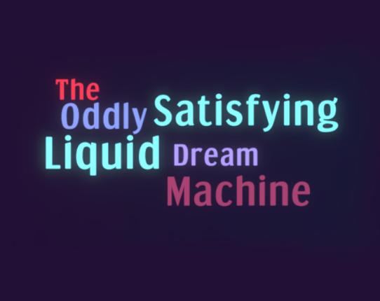The Oddly Satisfying Liquid Dream Machine Game Cover
