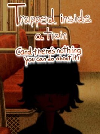 Trapped Inside a Train (And There's Nothing You Can Do About It) Game Cover