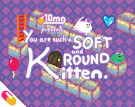 10mg: You are such a Soft and Round Kitten. Image