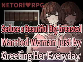Seduce a Beautiful Big-breasted Married Woman just by Greeting Her Everyday Image