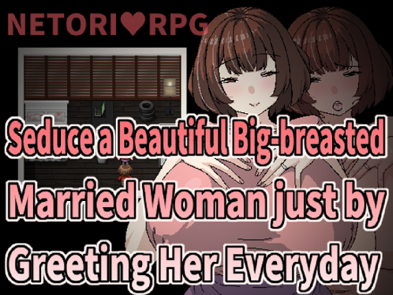 Seduce a Beautiful Big-breasted Married Woman just by Greeting Her Everyday Game Cover