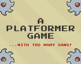 A Platformer Game... With Too Many Saws! Image