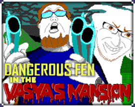 DANGEROUS FEN in the VASYA'S MANSION Image