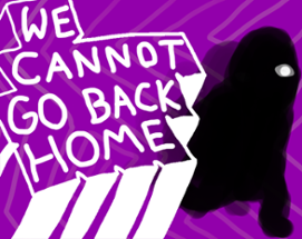 WE CANNOT GO BACK HOME Image
