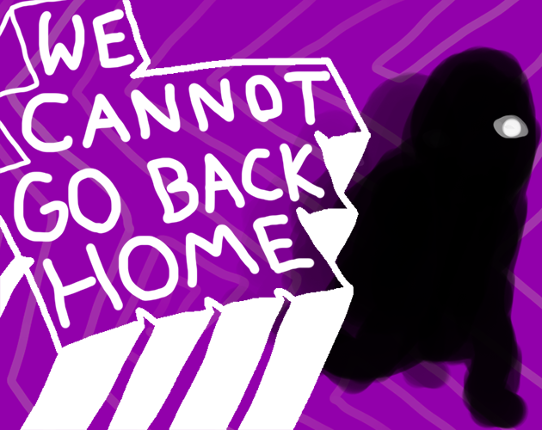 WE CANNOT GO BACK HOME Game Cover