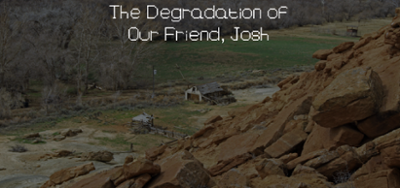 The Degradation of Our Friend, Josh Image