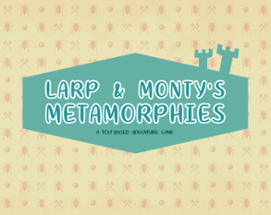 Larp and Monty's Metamorphies Image