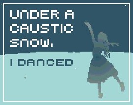 Under A Caustic Snow, I Danced Image