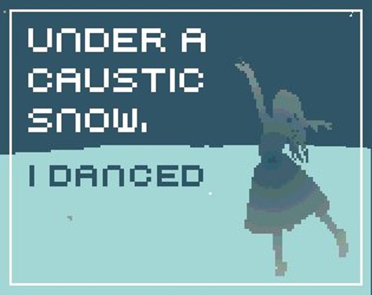 Under A Caustic Snow, I Danced Game Cover