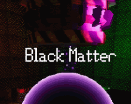 Black Matter- Game Jam Edition Image