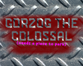 Gorzog the Colossal Needs a Place To Park Image