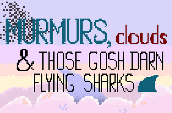 Murmurs, Clouds, and those Gosh Darn Flying Sharks Game Cover