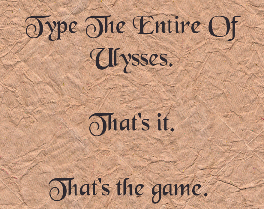 Type The Entire Of Ulysses. That's it. That's the game. Game Cover