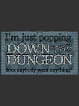 I'm Just Popping Down The Dungeon, Does Anybody Want Anything? Image
