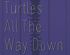 Turtles All the Way Down Image