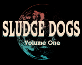 SLUDGE DOGS VOLUME ONE - SOL 10,000 YEARS FROM NOW Image