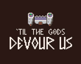 'Til The Gods Devour Us Image