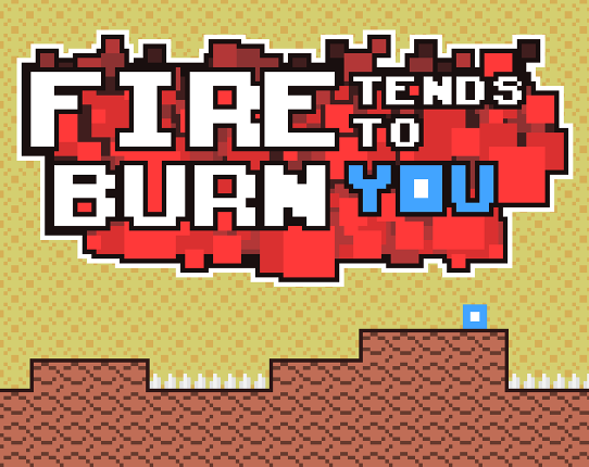 Fire Tends to Burn You Game Cover