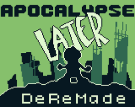 Apocalypse Later DeReMade Image