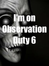 I'm on Observation Duty 6 Image