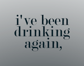 i've been drinking again Image
