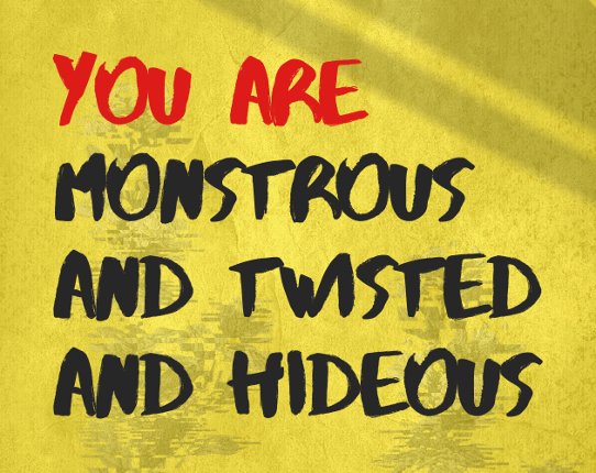 YOU ARE MONSTROUS AND TWISTED AND HIDEOUS Game Cover