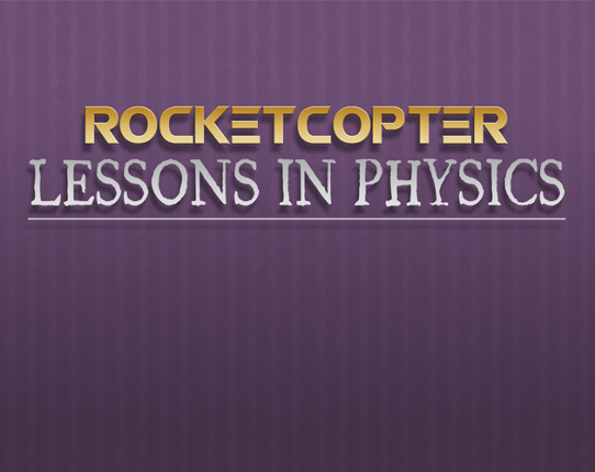 ROCKETCOPTER [Lessons in Physics] Game Cover