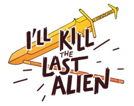 I'll Kill The Last Alien Image
