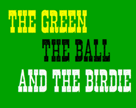 The Green, The Ball, and The Birdie Image