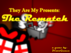 They are my Presents: The Rematch! Image