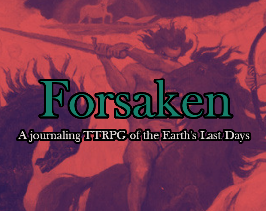 Forsaken: A journaling TTRPG of the Earth's Last Days Game Cover