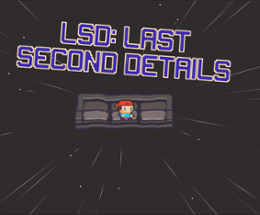 LSD: Last Second Details Image