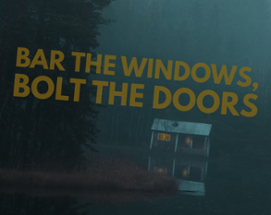 Bar the Windows, Bolt the Doors Image