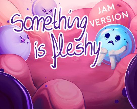 Something is fleshy (Jam version) Game Cover