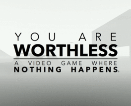 You Are Worthless: A Video Game Where Nothing Happens Image