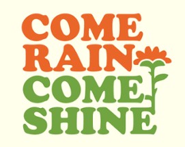Come Rain Come Shine Image